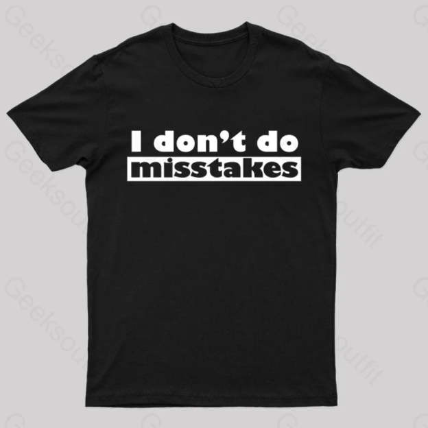 Irony I Don’t Do Mistakes Geek T-Shirt Black / S