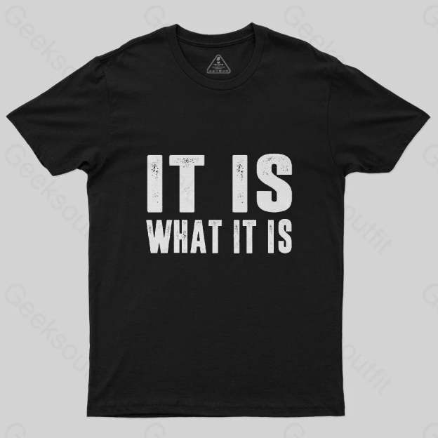 IT IS WHAT IT IS T-Shirt - Geeksoutfit