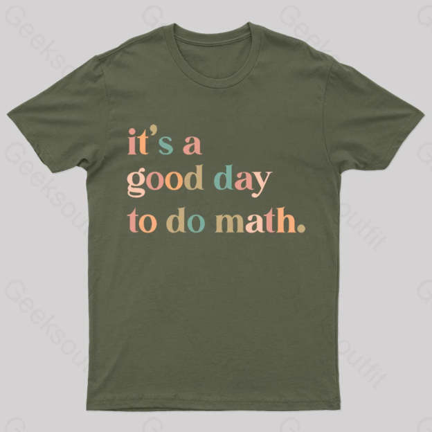 It’s A Good Day To The Math Geek T-Shirt Army Green / S