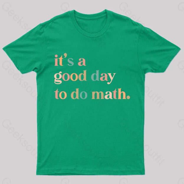 It’s A Good Day To The Math Geek T-Shirt Green / S