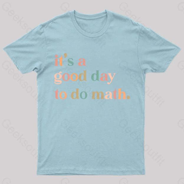 It’s A Good Day To The Math Geek T-Shirt Light Blue / S