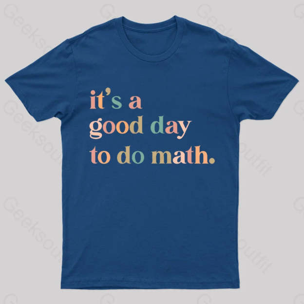 It’s A Good Day To The Math Geek T-Shirt Navy / S