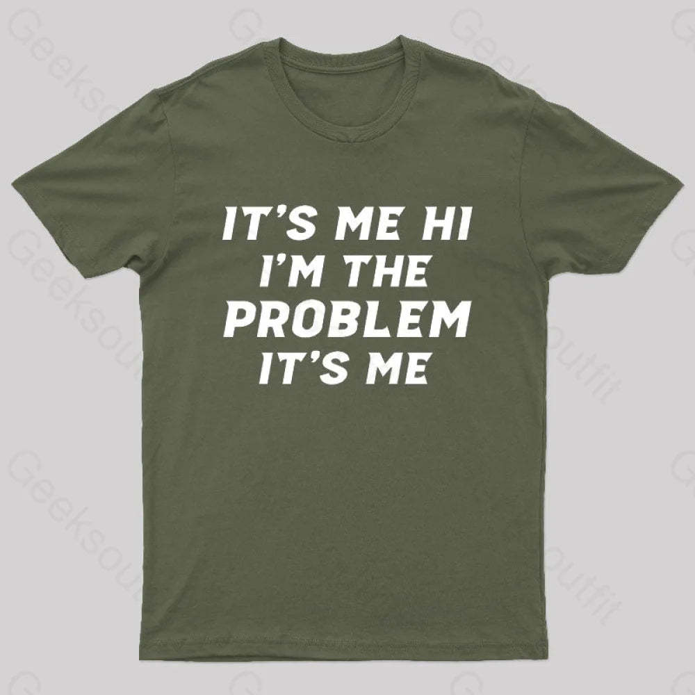 It’s Me Hi I’m The Problem Geek T-Shirt Army Green / S