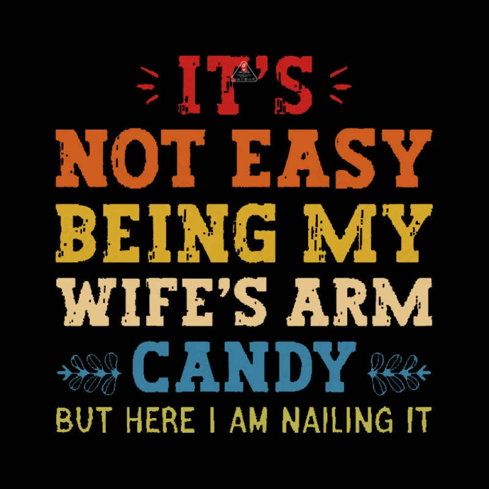 It’s Not Easy Being My Wife’s Arm Candy Geek T-Shirt