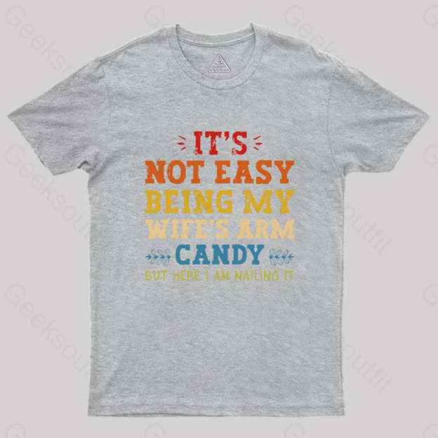 It’s Not Easy Being My Wife’s Arm Candy Geek T-Shirt Grey / S