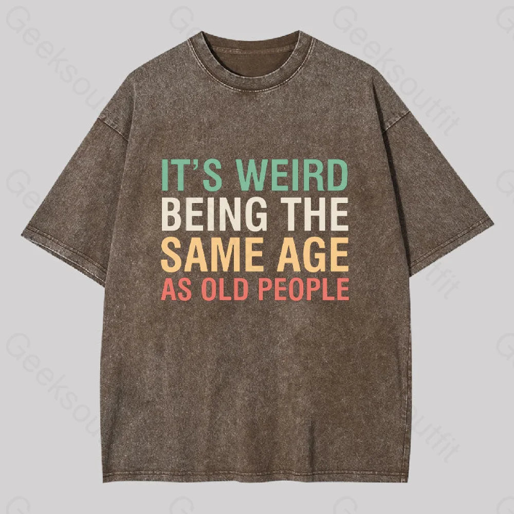 It?��s Weird Being The Same Age As Old People Geek Washed T-Shirt Coffee / S