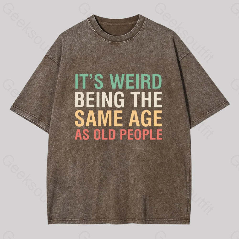 It?��s Weird Being The Same Age As Old People Geek Washed T-Shirt Coffee / S