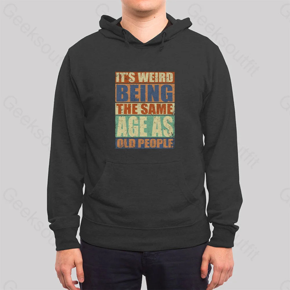 It¡¯s Weird Being The Same Age As Old People Hoodie
