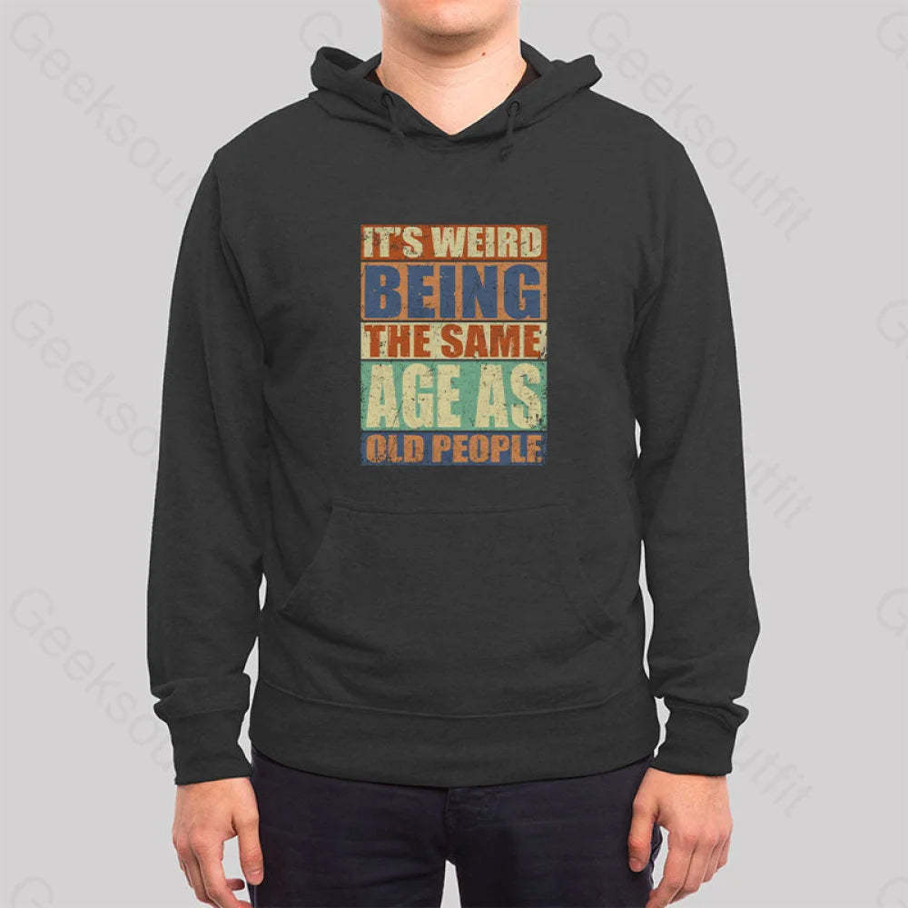 It¡¯s Weird Being The Same Age As Old People Hoodie