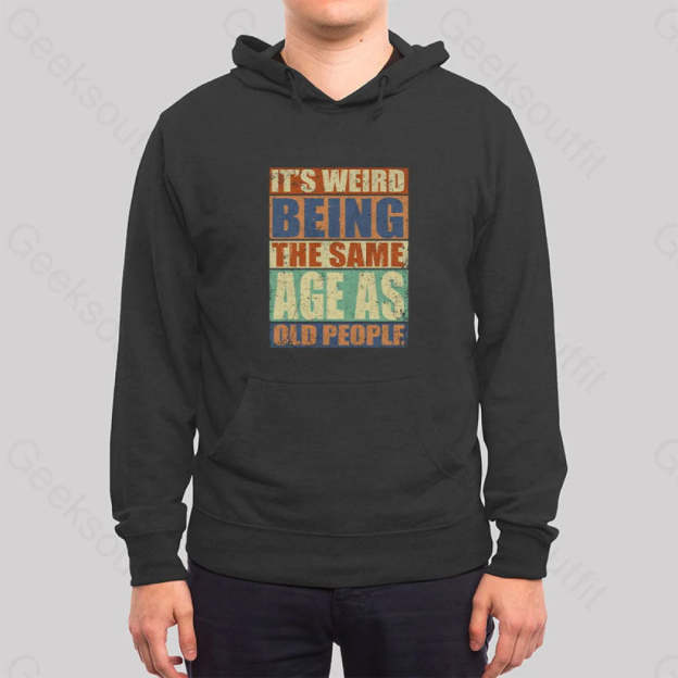 It¡¯s Weird Being The Same Age As Old People Hoodie