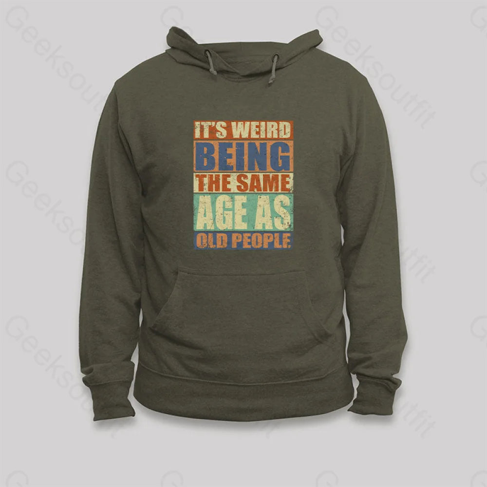 It¡¯s Weird Being The Same Age As Old People Hoodie Army Green / S
