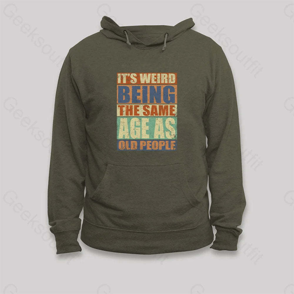 It¡¯s Weird Being The Same Age As Old People Hoodie Army Green / S