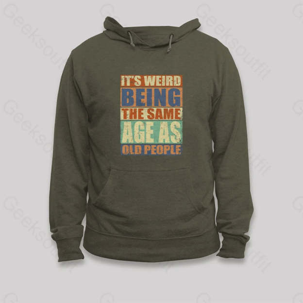 It¡¯s Weird Being The Same Age As Old People Hoodie Army Green / S