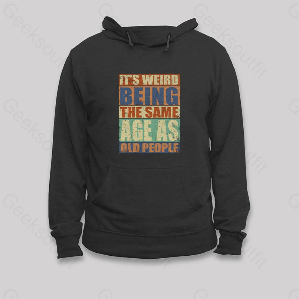 It¡¯s Weird Being The Same Age As Old People Hoodie Black / S