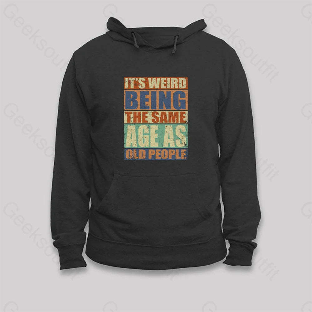 It¡¯s Weird Being The Same Age As Old People Hoodie Black / S