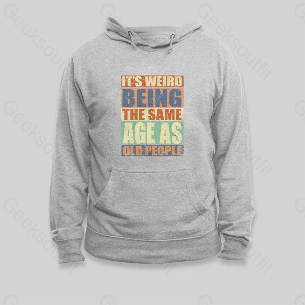 It¡¯s Weird Being The Same Age As Old People Hoodie Grey / S