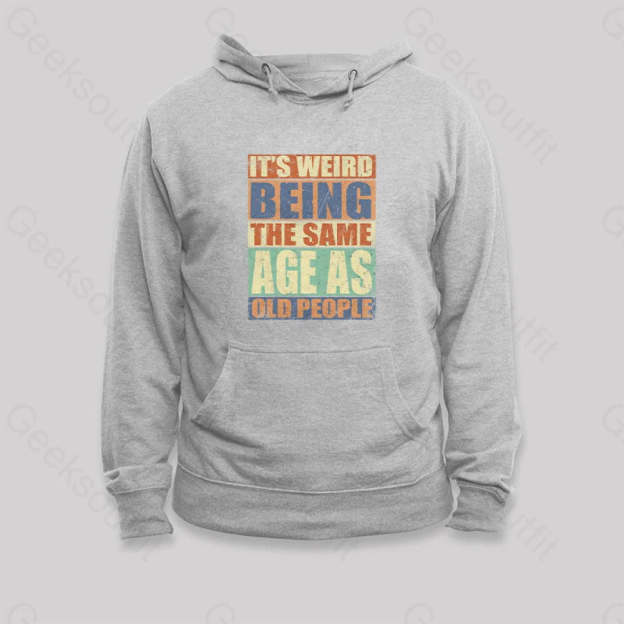 It¡¯s Weird Being The Same Age As Old People Hoodie Grey / S