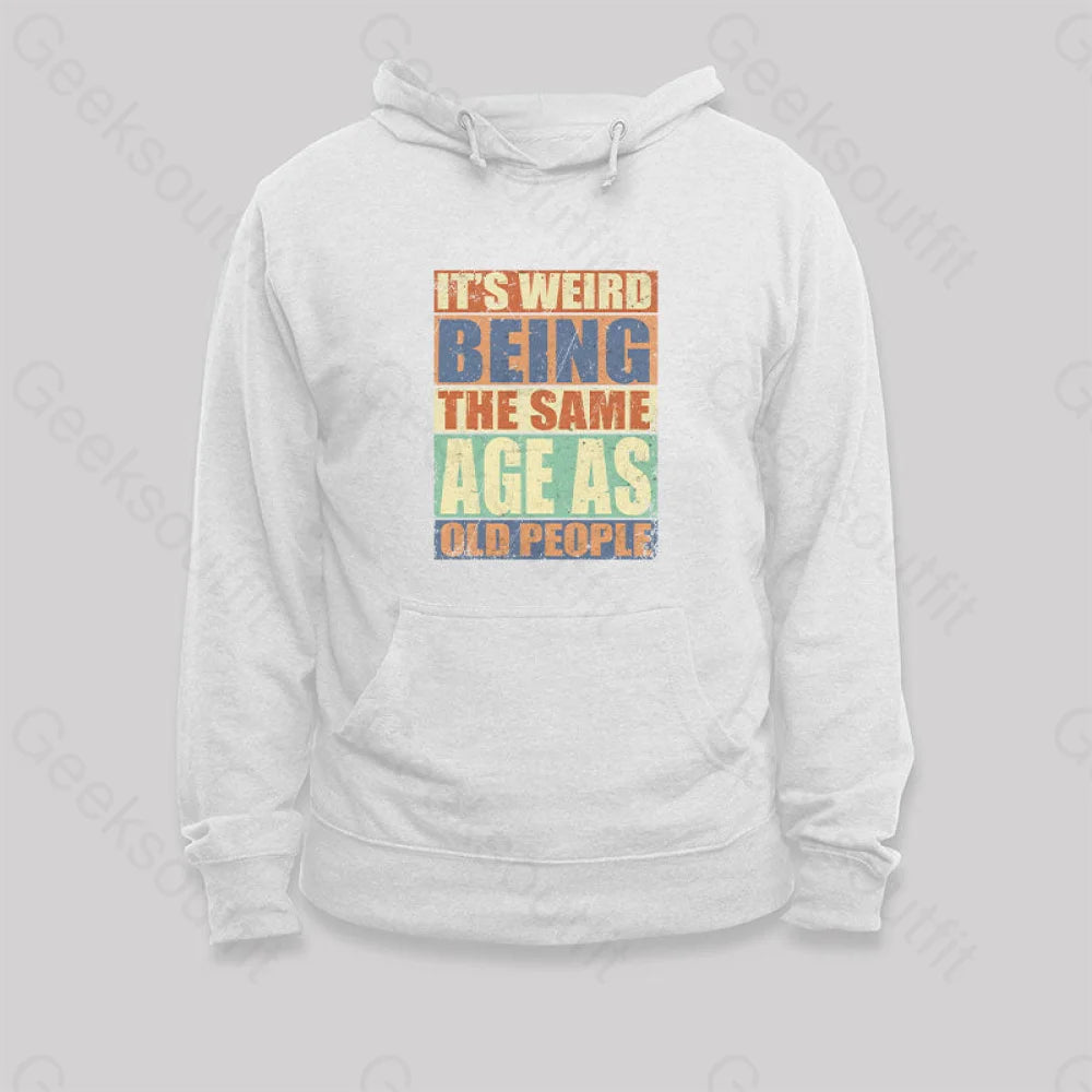 It¡¯s Weird Being The Same Age As Old People Hoodie White / S