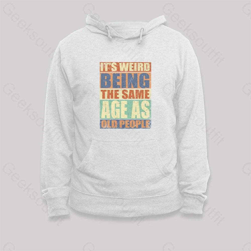 It¡¯s Weird Being The Same Age As Old People Hoodie White / S