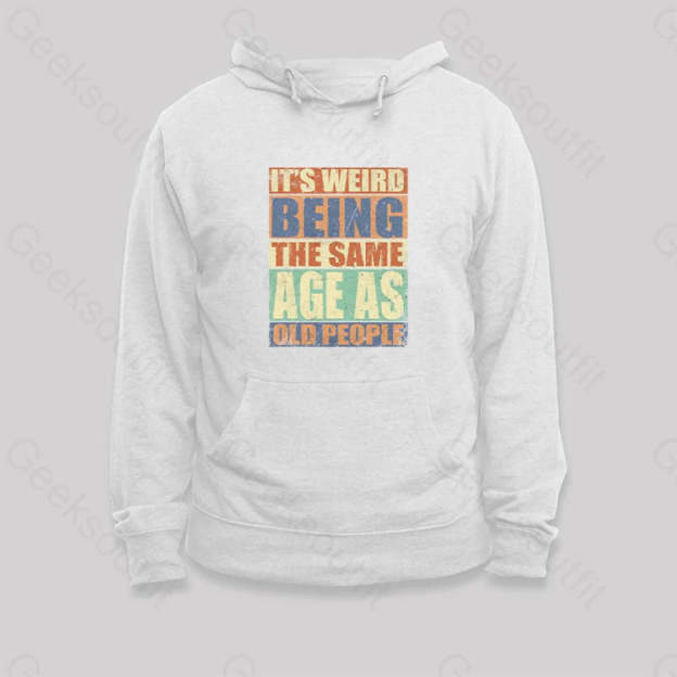 It¡¯s Weird Being The Same Age As Old People Hoodie White / S