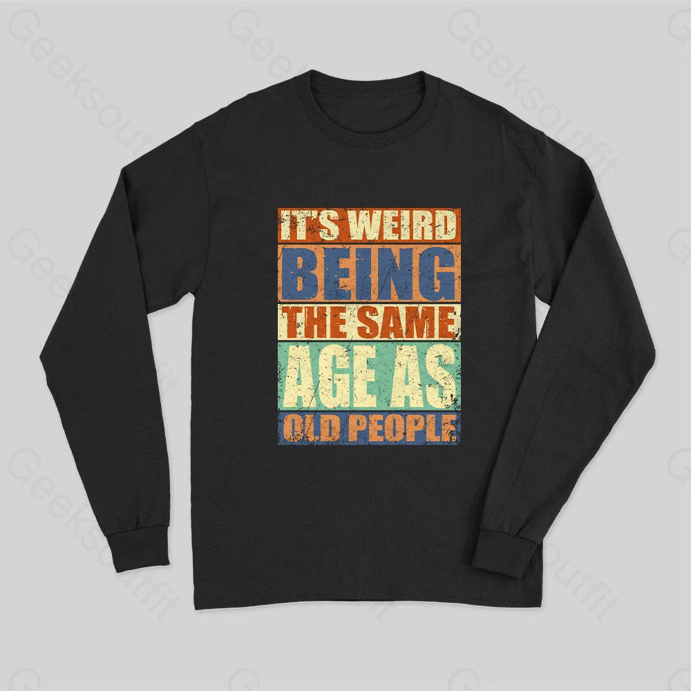 It?��s Weird Being The Same Age As Old People Long Sleeve T-Shirt Black / S