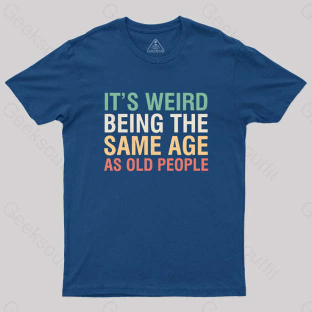 It’s Weird Being The Same Age As Old People Nerd T-Shirt Navy / S