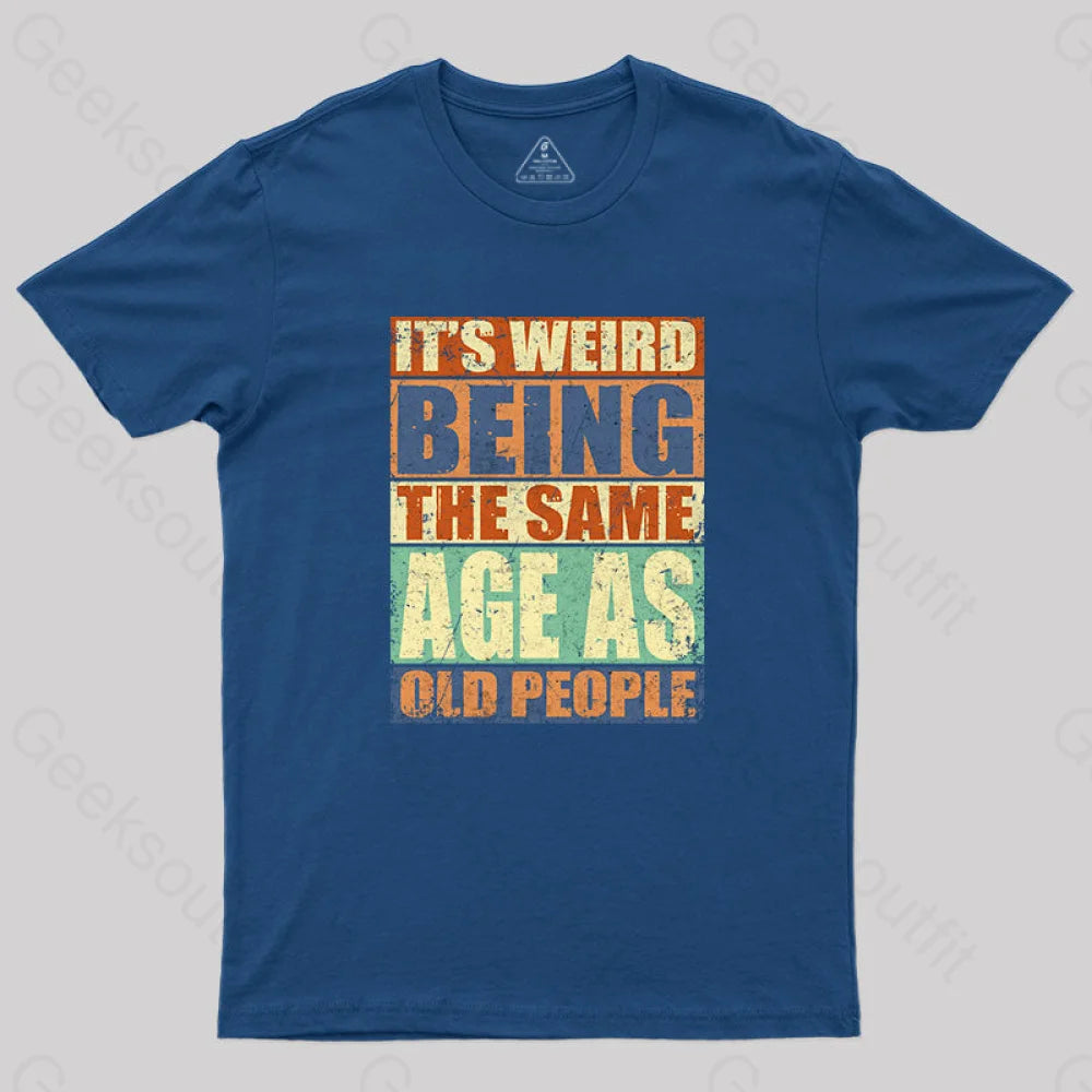 It’s Weird Being The Same Age As Old People T-Shirt Navy / S Yc