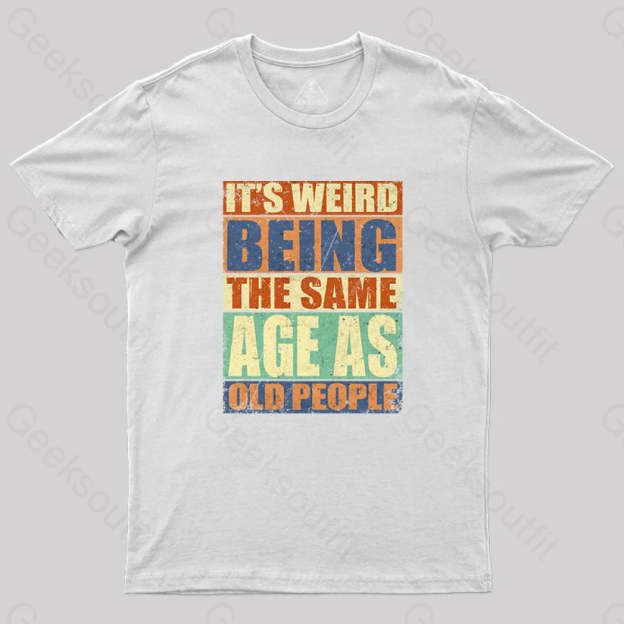 It’s Weird Being The Same Age As Old People T-Shirt White / S Yc