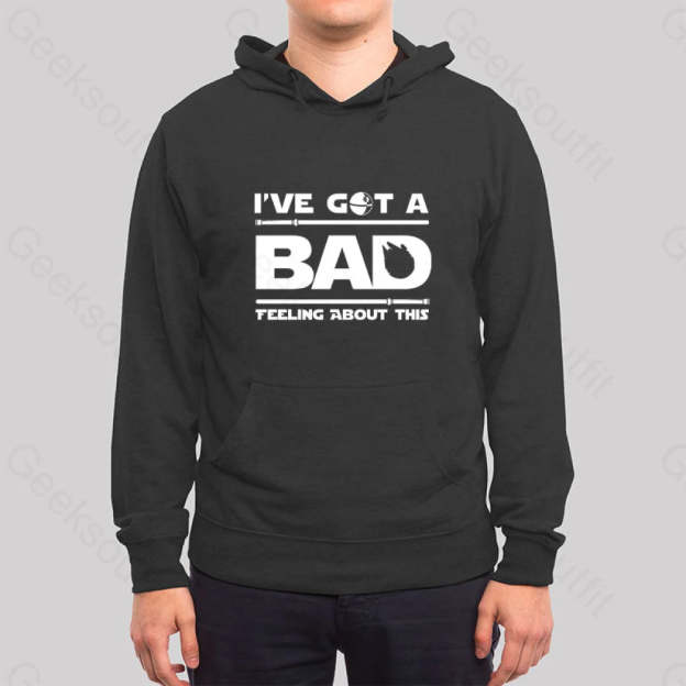 I¡¯ve Got A Bad Feeling About This Hoodie