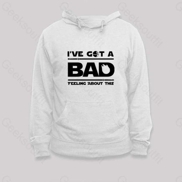 I¡¯ve Got A Bad Feeling About This Hoodie White / S