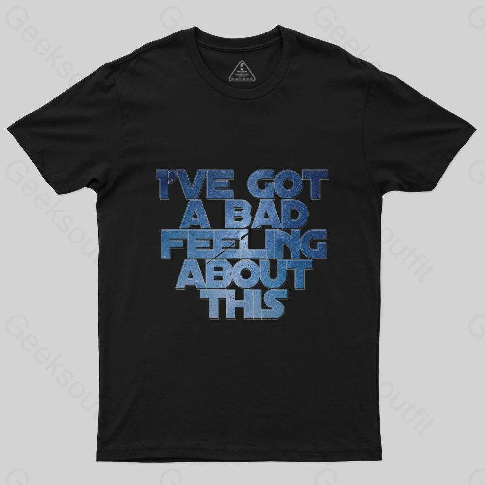 I've Got A Bad Feeling About This T-Shirt - Geeksoutfit