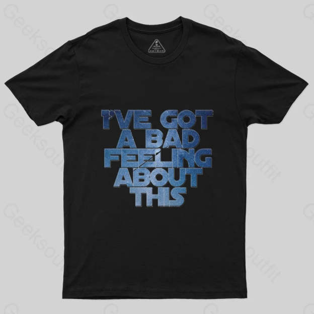 I've Got A Bad Feeling About This T-Shirt - Geeksoutfit