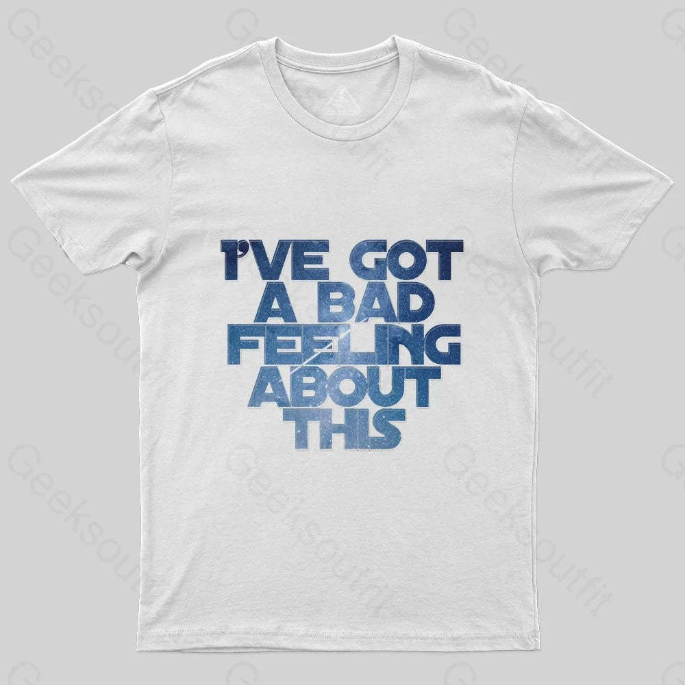 I've Got A Bad Feeling About This T-Shirt - Geeksoutfit