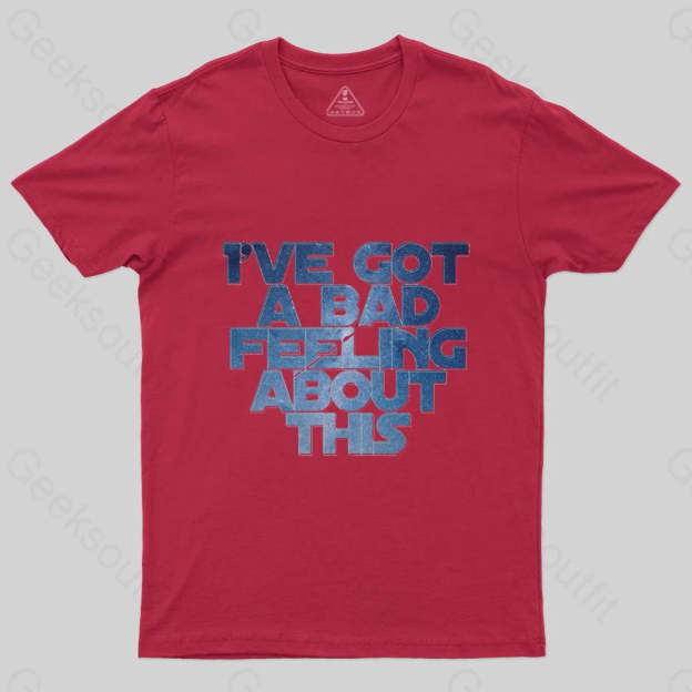I've Got A Bad Feeling About This T-Shirt - Geeksoutfit