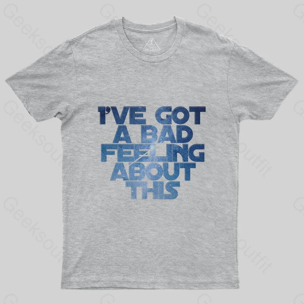 I've Got A Bad Feeling About This T-Shirt - Geeksoutfit