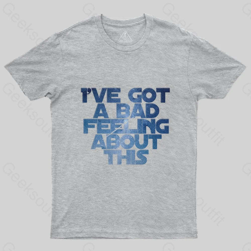 I've Got A Bad Feeling About This T-Shirt - Geeksoutfit