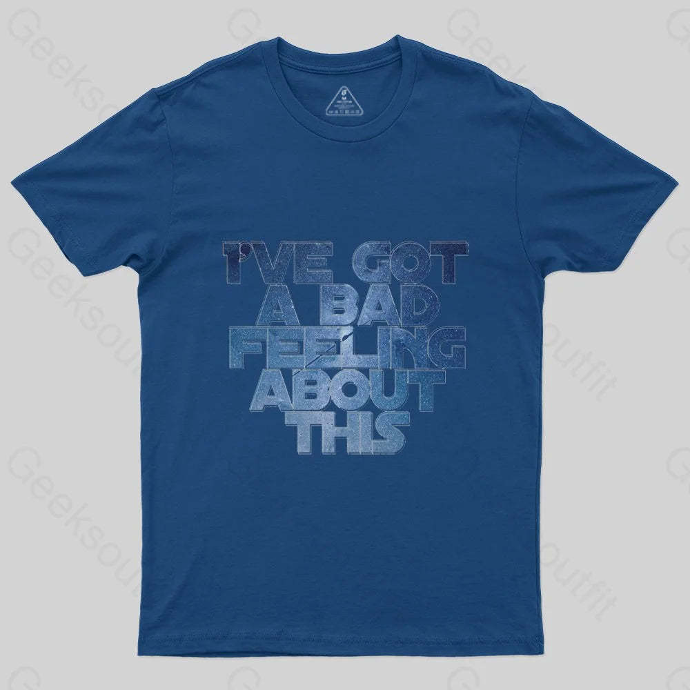 I've Got A Bad Feeling About This T-Shirt - Geeksoutfit