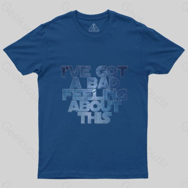 I've Got A Bad Feeling About This T-Shirt - Geeksoutfit