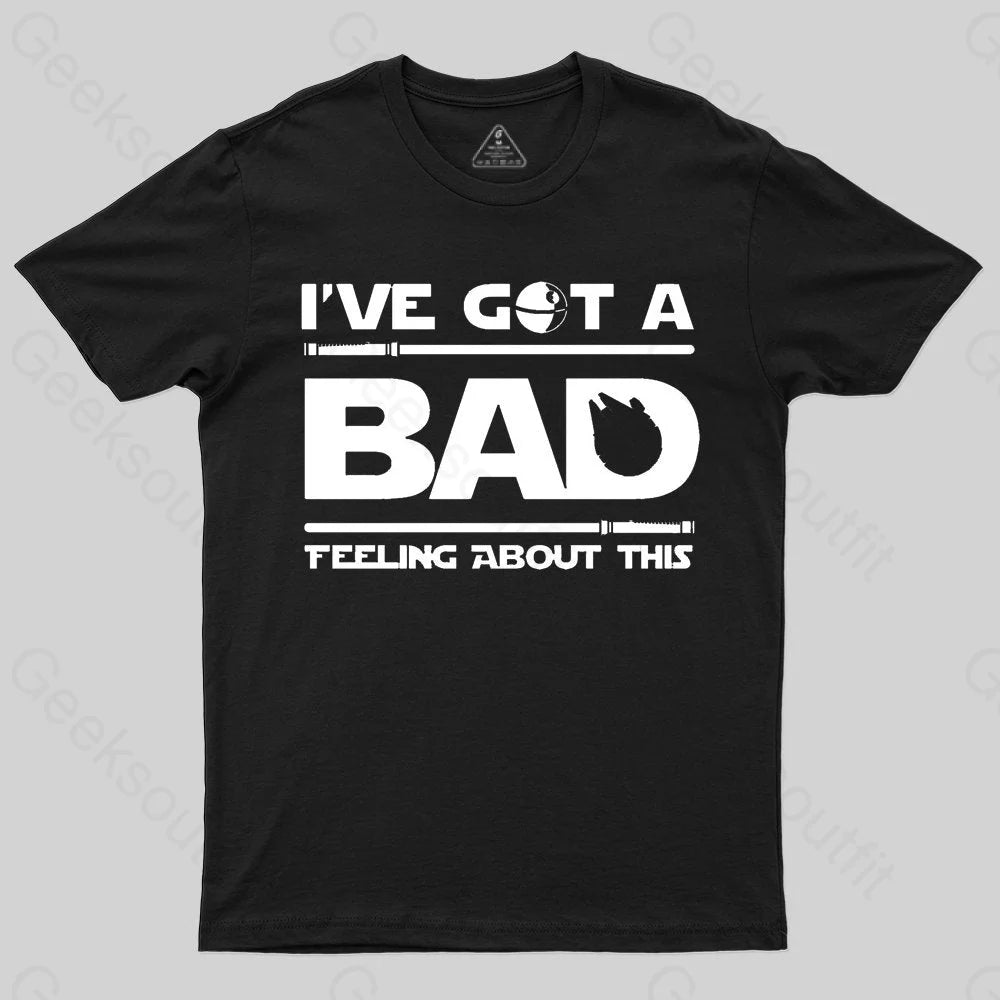 I've Got A Bad Feeling About This T-Shirt - Geeksoutfit