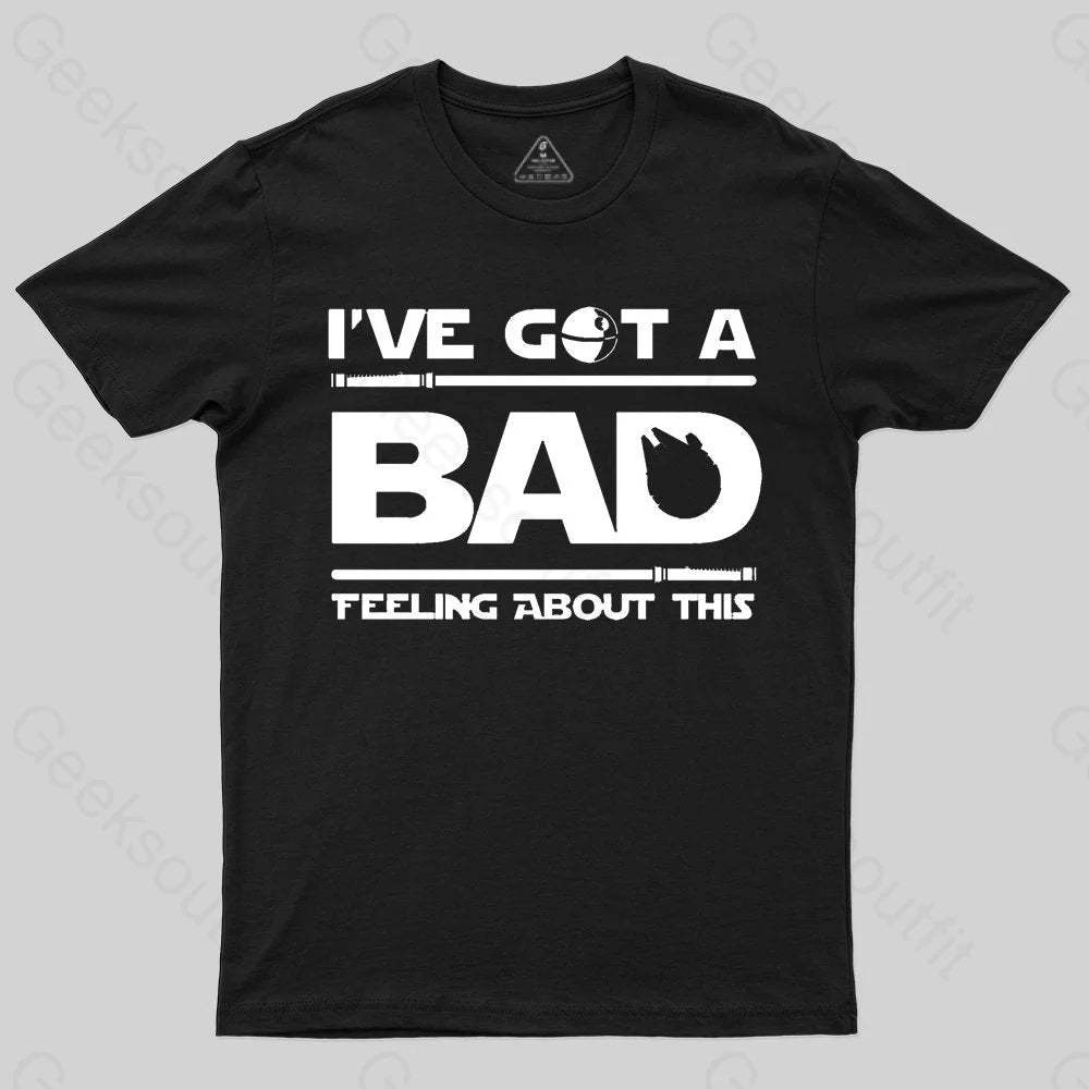 I've Got A Bad Feeling About This T-Shirt - Geeksoutfit