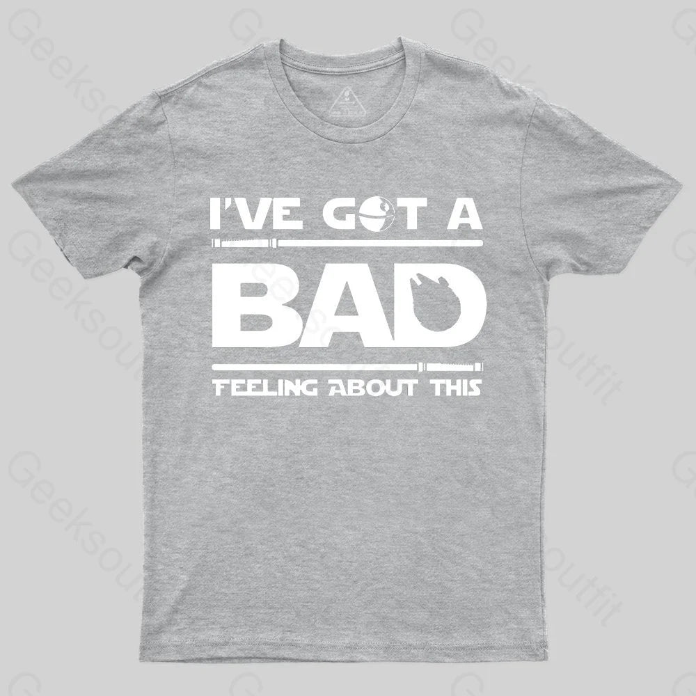 I've Got A Bad Feeling About This T-Shirt - Geeksoutfit
