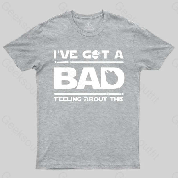 I've Got A Bad Feeling About This T-Shirt - Geeksoutfit