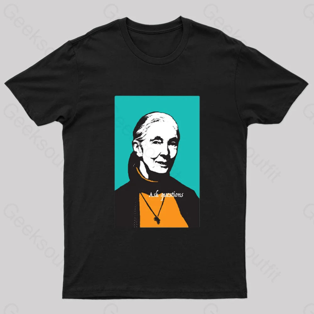 Jane Goodall Ask Questions Geek T-Shirt Black / S