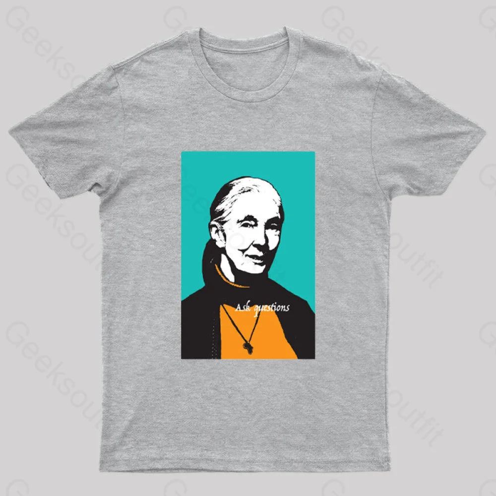 Jane Goodall Ask Questions Geek T-Shirt Grey / S