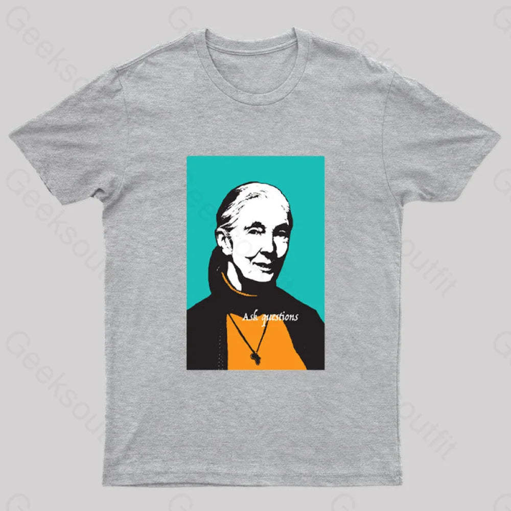 Jane Goodall Ask Questions Geek T-Shirt Grey / S