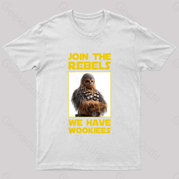 Join The Rebels We Have Wookiees Geek T-Shirt White / S