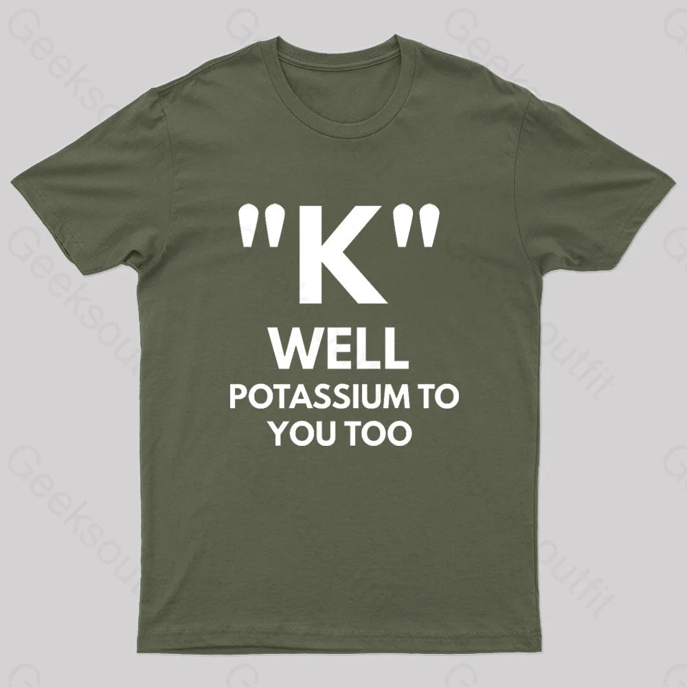 K Well Potassium To You Too Geek T-Shirt Army Green / S