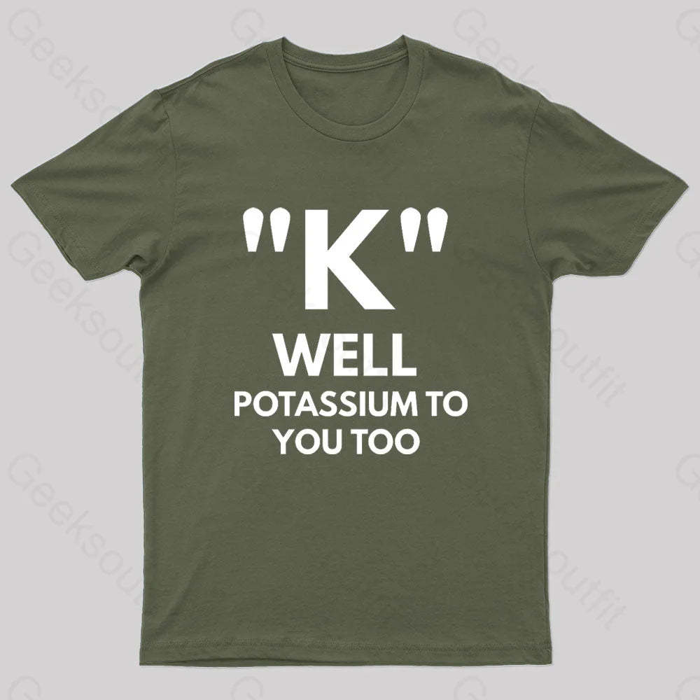 K Well Potassium To You Too Geek T-Shirt Army Green / S