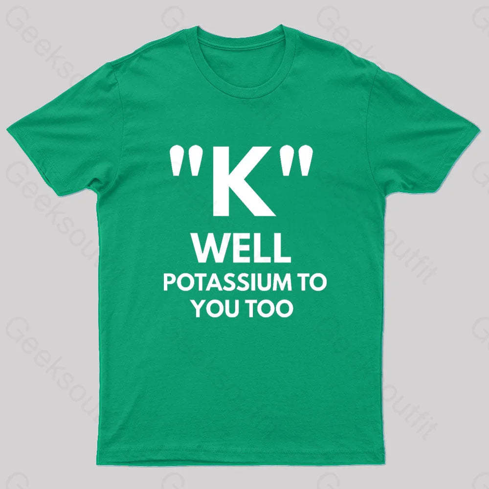 K Well Potassium To You Too Geek T-Shirt Green / S