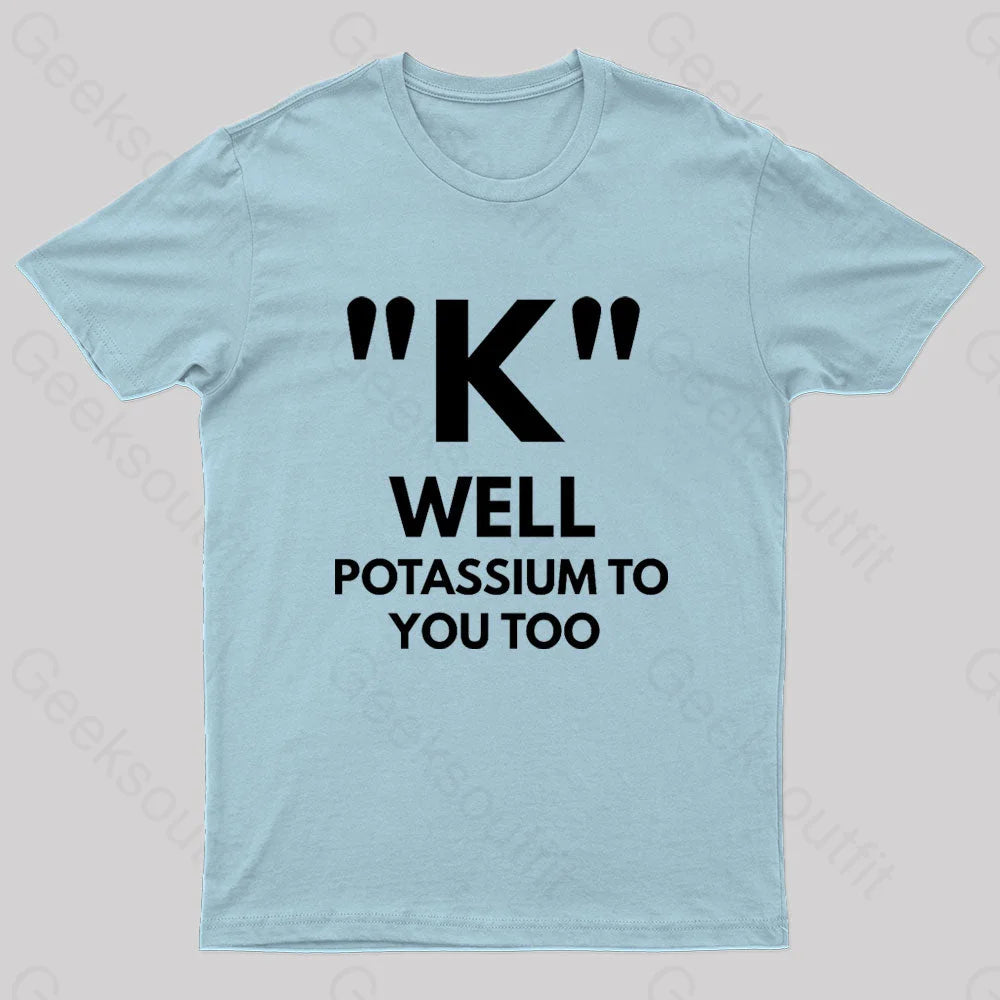 K Well Potassium To You Too Geek T-Shirt Light Blue / S